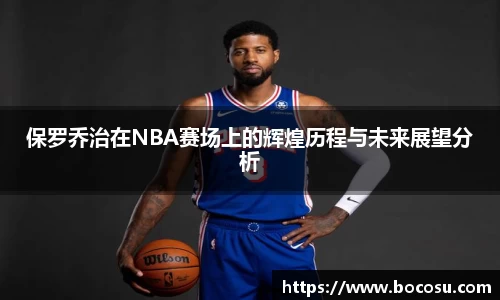 保罗乔治在NBA赛场上的辉煌历程与未来展望分析